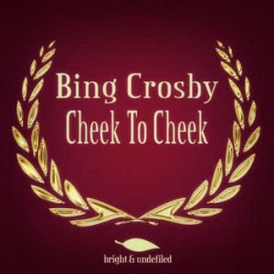 Bing Crosby - Cheek To Cheek