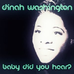 Dinah Washington - Baby did you hear?