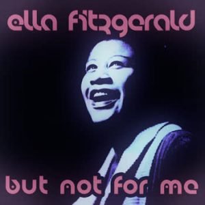 Ella Fitzgerald - But Not For Me