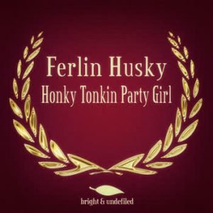 Ferlin Husky - Honky Tonkin Party Girl