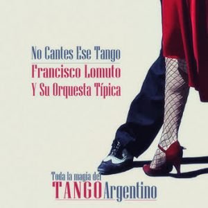 Francisco Lomuto - No Cantes Ese Tango