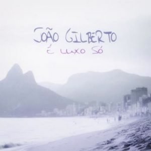 João Gilberto - É Luxo Só