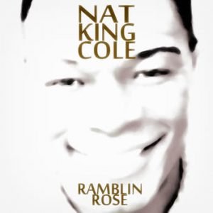 Nat King Cole - Ramblin Rose