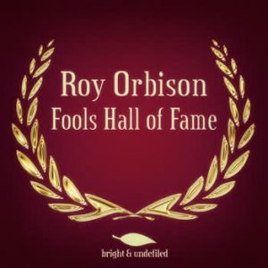 Roy Orbison - Fools Hall of Fame