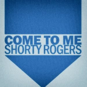 Shorty Rogers - Come to Me