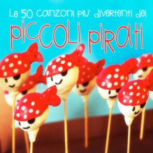 Various Artists - I piccoli pirati! Le 50 canzoni più divertenti